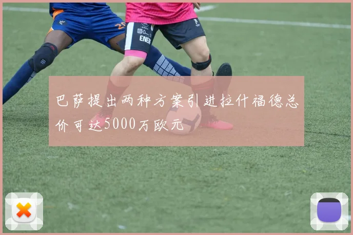巴萨提出两种方案引进拉什福德总价可达5000万欧元